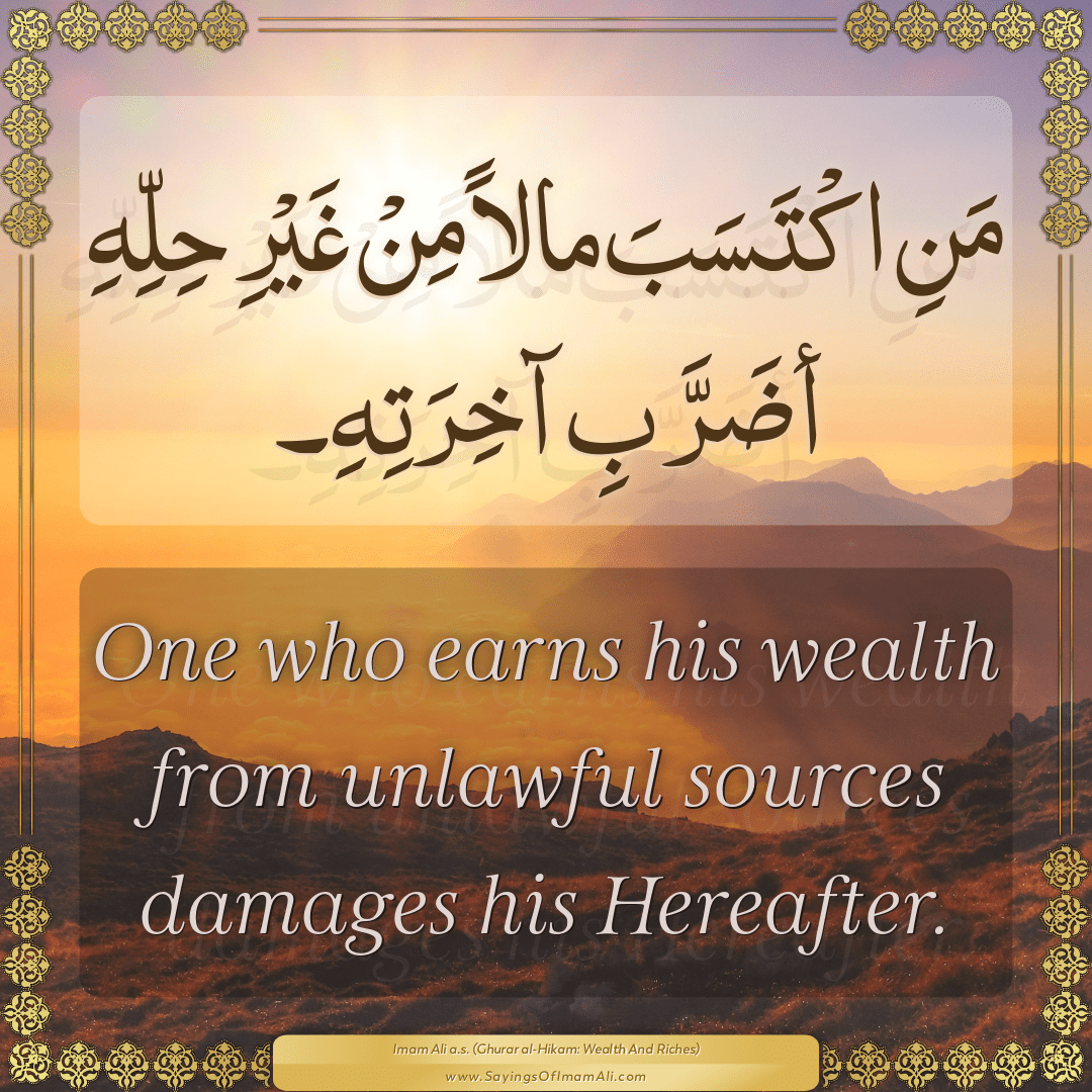 One who earns his wealth from unlawful sources damages his Hereafter.